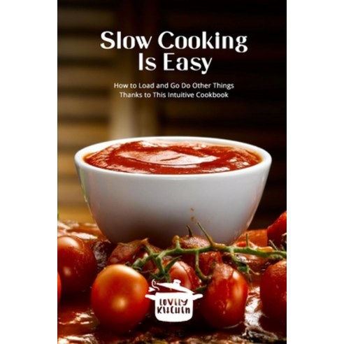 Slow Cooking Is Easy: How to Load and Go Do Other Things Thanks to This Intuitive Cookbook Paperback, Lovely Kitchen Publishing, English, 9781802744088