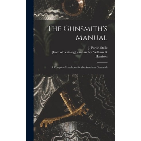 (영문도서) The Gunsmith''s Manual; a Complete Handbook for the American Gunsmith Hardcover, Legare Street Press, English, 9781013354762
