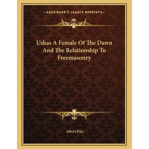 Ushas a Female of the Dawn and the Relationship to Freemasonry Paperback, Kessinger Publishing, English, 9781163049174