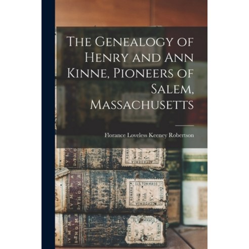 (영문도서) The Genealogy of Henry and Ann Kinne Pioneers of Salem Massachusetts Paperback, Hassell Street Press, English, 9781014859907