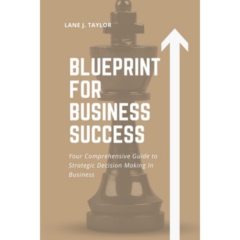 (영문도서) Blueprint for Business Success: Your Comprehensive Guide to Strategic Decision Making In Busi... Paperback, Independently Published, English, 9798877856790