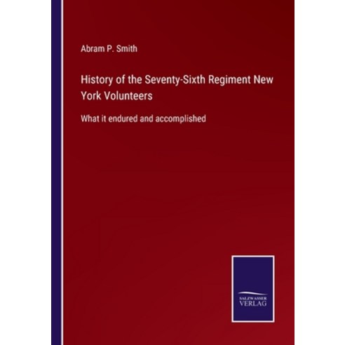(영문도서) History of the Seventy-Sixth Regiment New York Volunteers: What it endured and accomplished Paperback, Salzwasser-Verlag Gmbh, English, 9783752521849