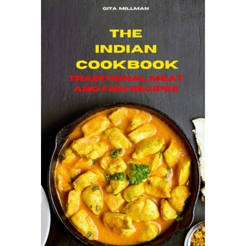 (영문도서) Indian Cookbook Traditional Meat and Fish Recipes: Traditional Creative and Delicious Indian... Paperback, Gita Millman, English, 9781803300924