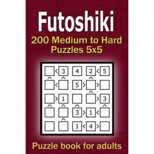 Futoshiki puzzle book for adults: 200 Medium to Hard Puzzles 5x5 Paperback, Independently Published, English, 9798711555995