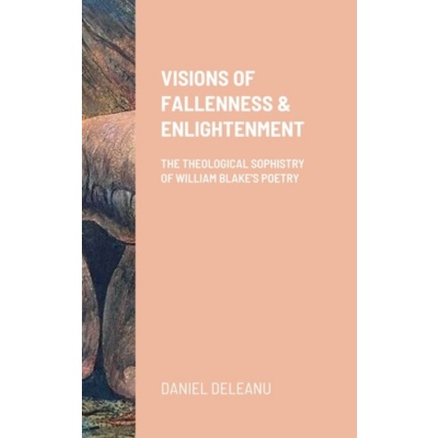 (영문도서) Visions of Fallenness and Enlightenment: The Theological Sophistry of William Blake''s Poetry Hardcover, Lulu.com, English, 9781365425219