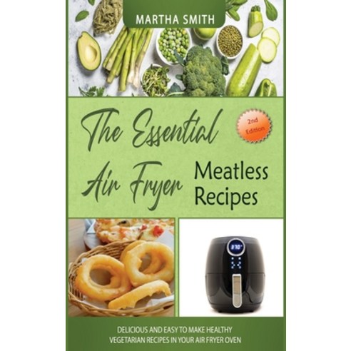 The Essential Air Fryer Meatless Recipes: Delicious and easy to make healthy vegetarian recipes in y... Hardcover, Healthy Kitchen, English, 9781801883047