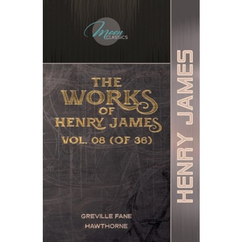 The Works of Henry James Vol. 08 (of 36): Greville Fane; Hawthorne Paperback, Moon Classics