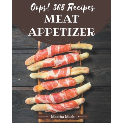 Oops! 365 Meat Appetizer Recipes: More Than a Meat Appetizer Cookbook Paperback, Independently Published, English, 9798573260600