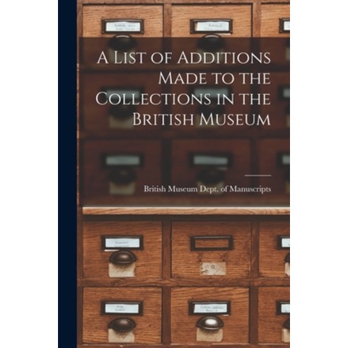 (영문도서) A List of Additions Made to the Collections in the British Museum Paperback, Legare Street Press, English, 9781018883472