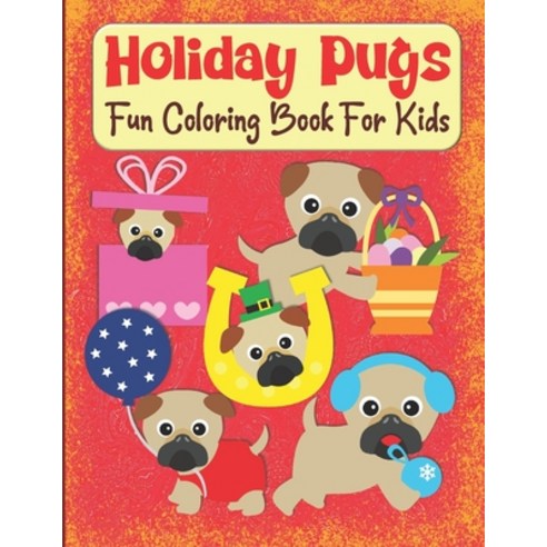 Holiday Pugs Fun Coloring Book For Kids: Pug Coloring Book For Preschoolers Dog Coloring Book For K... Paperback, Independently Published