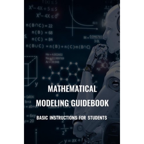 Mathematical Modeling Guidebook: Basic Instructions For Students: Mathematical Modeling Problems Met... Paperback, Independently Published, English, 9798731824774