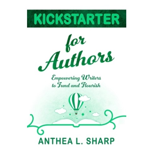 (영문도서) Kickstarter for Authors: Empowering Writers to Fund and Flourish Paperback, Fiddlehead Press, English, 9781680131659