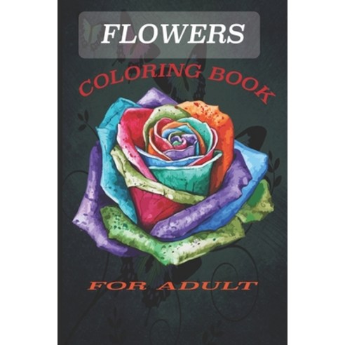 Flowers Coloring Book: Coloring Book fo Adult Featuring Beautiful Flowers and Floral Designs for Str... Paperback, Independently Published, English, 9798693502574