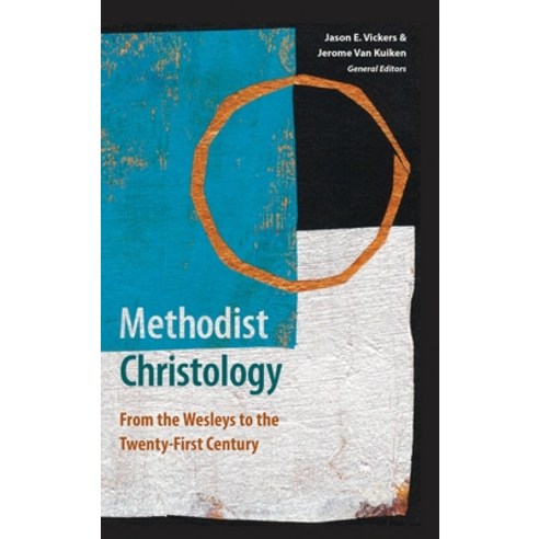 Methodist Christology: From the Wesleys to the Twenty-First Century Hardcover, Wesley''s Foundery Books, English, 9781945935978