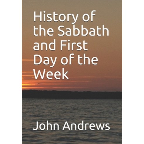 History of the Sabbath and First Day of the Week Paperback, Independently Published