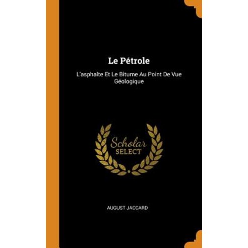 (영문도서) Le Pétrole: L''asphalte Et Le Bitume Au Point De Vue Géologique Hardcover, Franklin Classics, English, 9780341905868