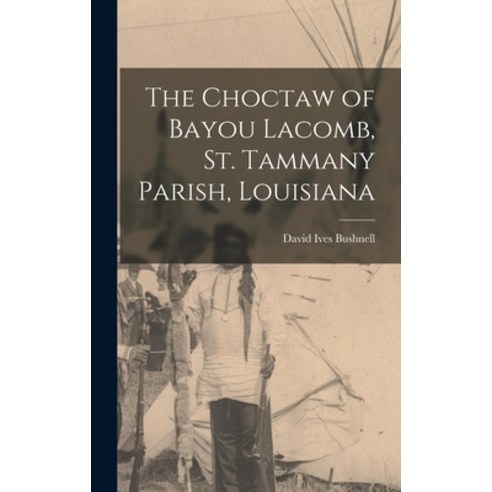 (영문도서) The Choctaw of Bayou Lacomb St. Tammany Parish Louisiana Hardcover, Legare Street Press, English, 9781015519244