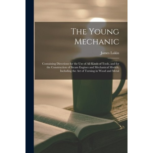 (영문도서) The Young Mechanic: Containing Directions for the Use of All Kinds of Tools and for the Cons... Paperback, Legare Street Press, English, 9781014977724
