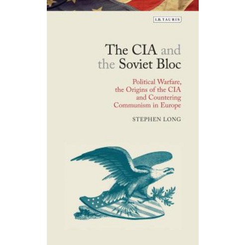 (영문도서) The CIA and the Soviet Bloc: Political Warfare the Origins of the CIA and Countering Communi... Hardcover, I. B. Tauris & Company, English, 9781780763934