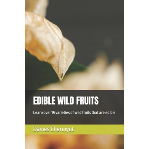 (영문도서) Edible Wild Fruits: Learn over 15 varieties of wild fruits that are edible Paperback, Independently Published, English, 9798397721714