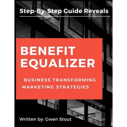 Benefit Equalizer: Business Transforming Marketing Strategies Paperback, Independently Published, English, 9798746677068