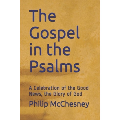 The Gospel in the Psalms: A Celebration of the Good News the Glory of God Paperback, Independently Published, English, 9798566025711