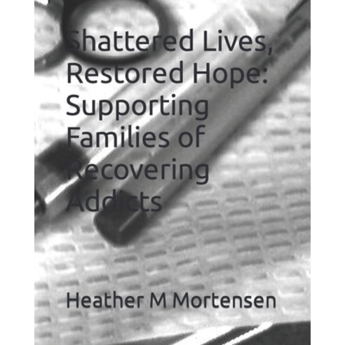 (영문도서) Shattered Lives Restored Hope: Supporting Families of Recovering Addicts Paperback, Independently Published, English, 9798876339454