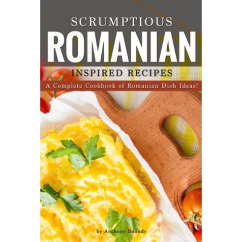 Scrumptious Romanian Inspired Recipes: A CompleteCookbook of Romanian Dish Ideas! Paperback, Independently Published, English, 9781093547023
