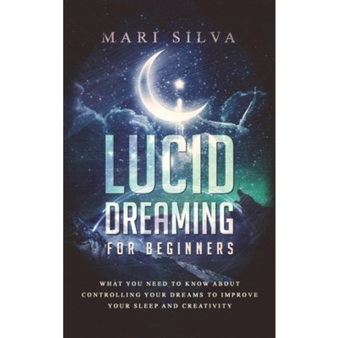 Lucid Dreaming for Beginners: What You Need to Know About Controlling Your Dreams to Improve Your Sl... Hardcover, Franelty Publications, English, 9781952559730
