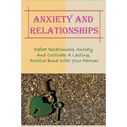 (영문도서) Anxiety And Relationships: Defeat Relationship Anxiety And Cultivate A Lasting Positive Bond... Paperback, Independently Published, English, 9798537353539