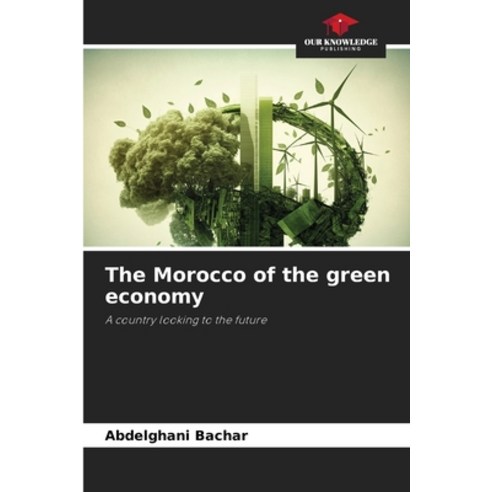 (영문도서) The Morocco of the green economy Paperback, Our Knowledge Publishing, English, 9786205917374