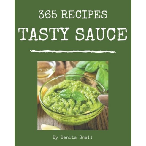 365 Tasty Sauce Recipes: Let''s Get Started with The Best Sauce Cookbook! Paperback, Independently Published