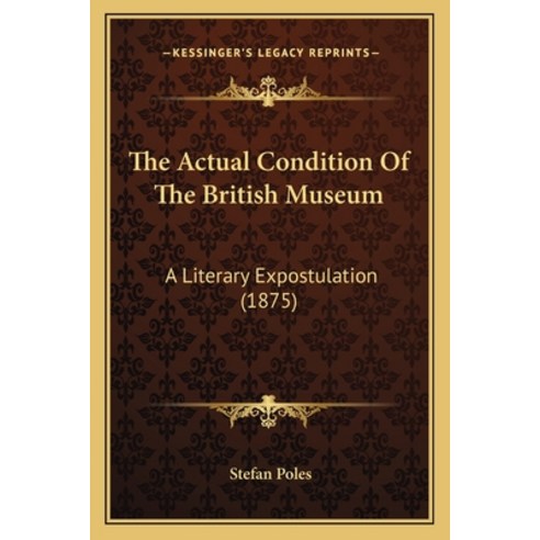 (영문도서) The Actual Condition Of The British Museum: A Literary Expostulation (1875) Paperback, Kessinger Publishing, English, 9781164825937