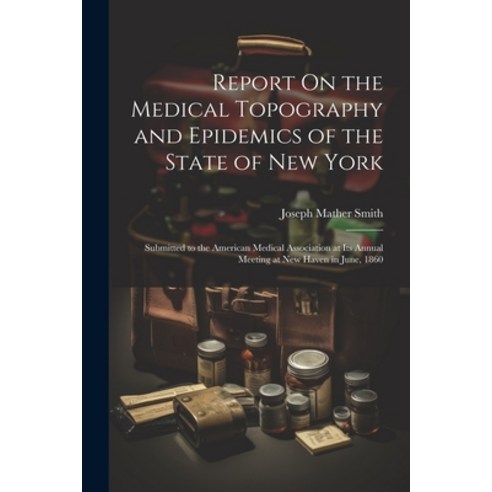 (영문도서) Report On the Medical Topography and Epidemics of the State of New York: Submitted to the Ame... Paperback, Legare Street Press, English, 9781021338815