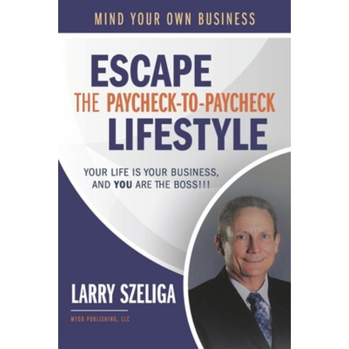 (영문도서) Escape the Paycheck-To-Paycheck Lifestyle: Your Life Is Your Business And You Are the Boss!!! Paperback, Bookbaby, English, 9781667832098