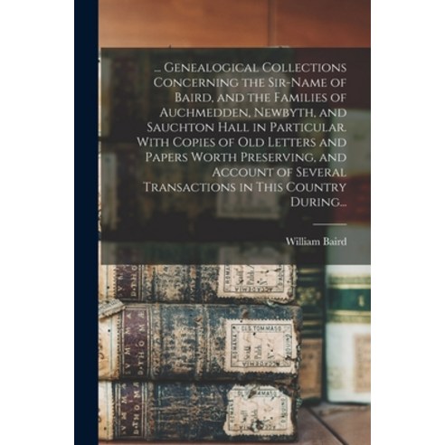 (영문도서) ... Genealogical Collections Concerning the Sir-name of Baird and the Families of Auchmedden... Paperback, Legare Street Press, English, 9781014701923