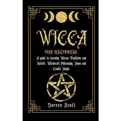 Wicca for Beginners: A guide to learning Wiccan Traditions and Beliefs Witchcraft Philosophy Moon ... Hardcover, Doreen Scott, English, 9781802677218