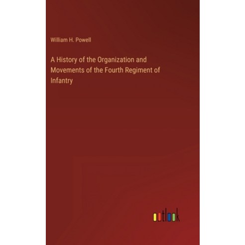 (영문도서) A History of the Organization and Movements of the Fourth Regiment of Infantry Hardcover, Outlook Verlag, English, 9783368128937