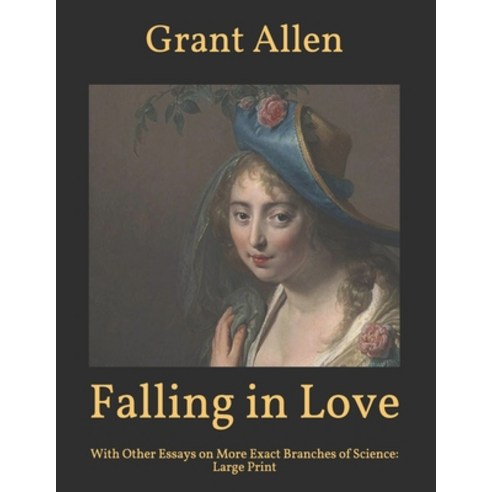 Falling in Love: With Other Essays on More Exact Branches of Science: Large Print Paperback, Independently Published, English, 9798594906617