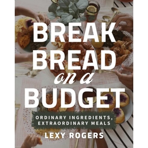 (영문도서) Break Bread on a Budget: Ordinary Ingredients Extraordinary Meals Paperback, Row House Publishing