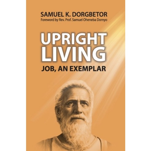 (영문도서) Upright Living: Job an Exemplar Paperback, Samuel K. Dorgbetor, English, 9789988360757