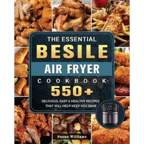 (영문도서) The Essential Besile Air Fryer Cookbook: 550+ Delicious Easy & Healthy Recipes That Will Hel... Paperback, Susan Williams, English, 9781802448825