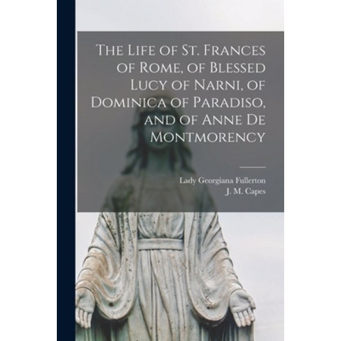 (영문도서) The Life of St. Frances of Rome of Blessed Lucy of Narni of Dominica of Paradiso and of An... Paperback, Legare Street Press, English, 9781015351820