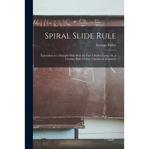 (영문도서) Spiral Slide Rule: Equivalent to a Straight Slide Rule 83 Feet 4 Inches Long Or a Circular ... Paperback, Legare Street Press, English, 9781015641990