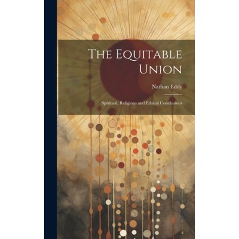 (영문도서) The Equitable Union: Spiritual Religious and Ethical Conclusions Hardcover, Legare Street Press, English, 9781020819049