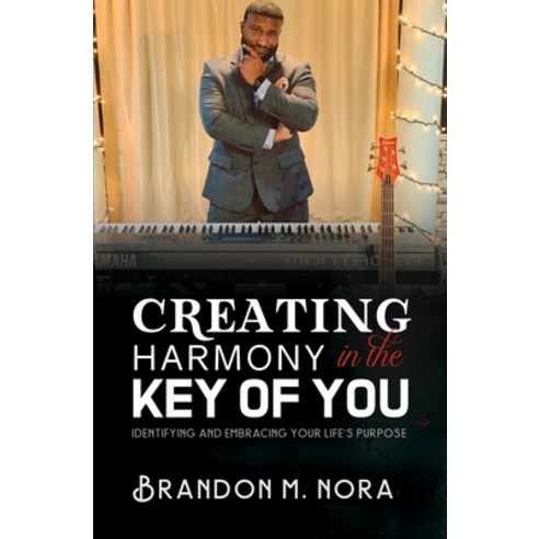 Creating Harmony in the Key of You: Identifying and Embracing Your Life''s Purpose Paperback, Independently Published, English, 9798560225506