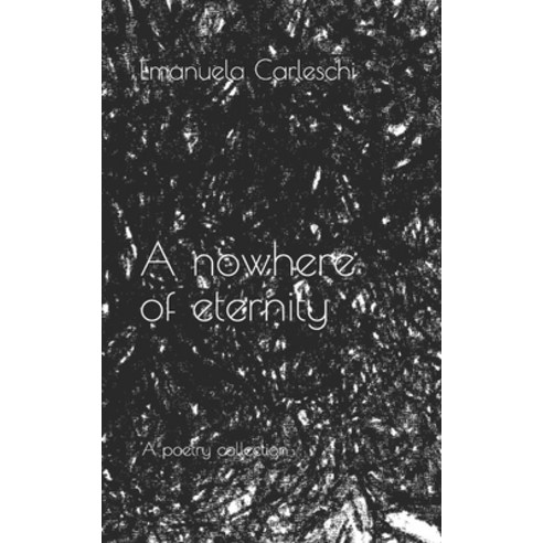 A nowhere of eternity: A poetry collection Paperback, Independently Published, English, 9798682202584
