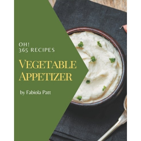 Oh! 365 Vegetable Appetizer Recipes: Cook it Yourself with Vegetable Appetizer Cookbook! Paperback, Independently Published, English, 9798694349253