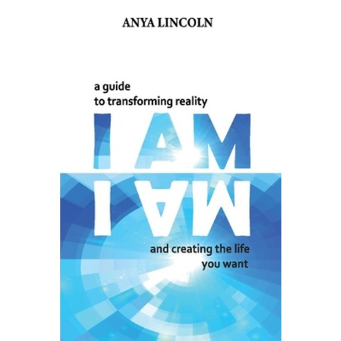 (영문도서) I Am: A Guide to Transforming Reality and Creating the Life You Want Paperback, Bookbaby, English, 9781098370404