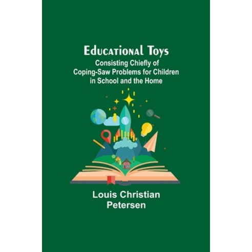 (영문도서) Educational Toys; Consisting Chiefly Of Coping-Saw Problems For Children In School And The Home Paperback, Alpha Edition, English, 9789354590160